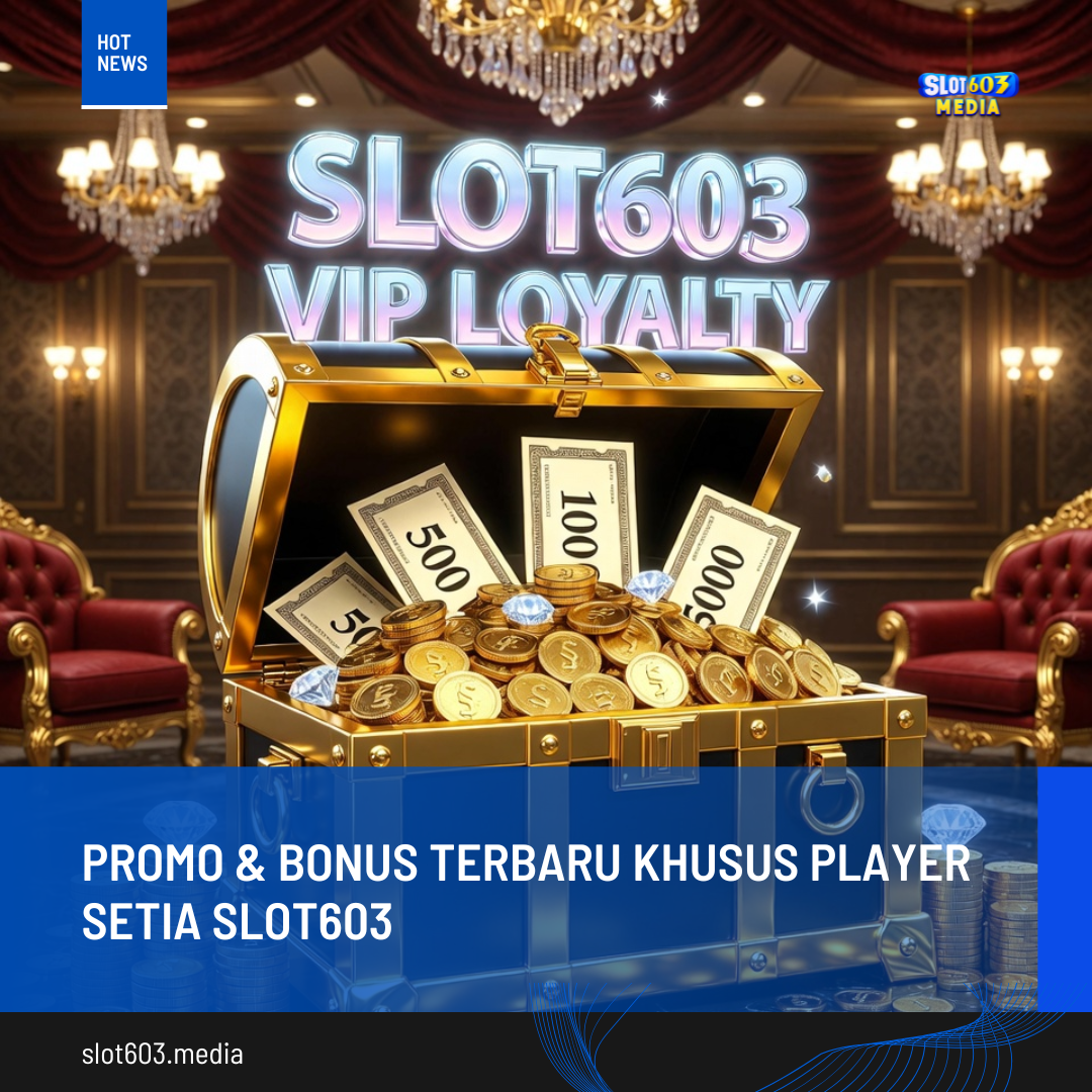 Promo & Bonus Terbaru Khusus Player Setia SLOT603